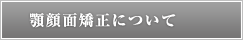 顎顔面矯正について